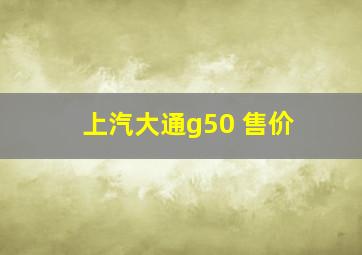 上汽大通g50 售价